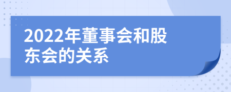 2022年董事会和股东会的关系