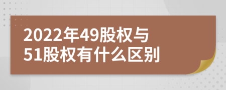 2022年49股权与51股权有什么区别