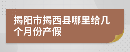揭阳市揭西县哪里给几个月份产假