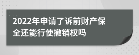 2022年申请了诉前财产保全还能行使撤销权吗