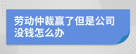 劳动仲裁赢了但是公司没钱怎么办