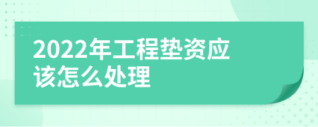 2022年工程垫资应该怎么处理