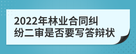 2022年林业合同纠纷二审是否要写答辩状