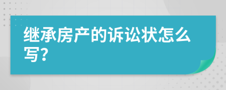 继承房产的诉讼状怎么写？