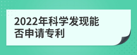 2022年科学发现能否申请专利