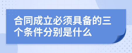 合同成立必须具备的三个条件分别是什么