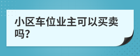 小区车位业主可以买卖吗？
