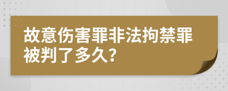 故意伤害罪非法拘禁罪被判了多久？