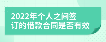 2022年个人之间签订的借款合同是否有效