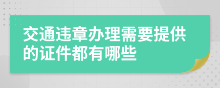 交通违章办理需要提供的证件都有哪些