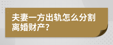 夫妻一方出轨怎么分割离婚财产？