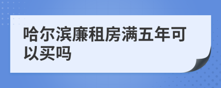 哈尔滨廉租房满五年可以买吗