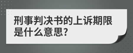 刑事判决书的上诉期限是什么意思?