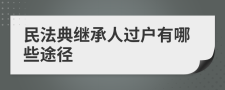 民法典继承人过户有哪些途径