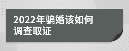 2022年骗婚该如何调查取证