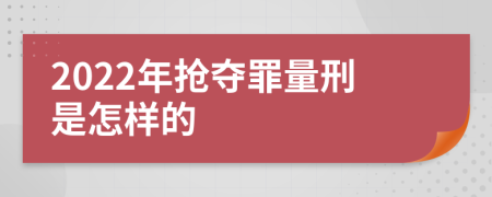 2022年抢夺罪量刑是怎样的