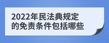 2022年民法典规定的免责条件包括哪些