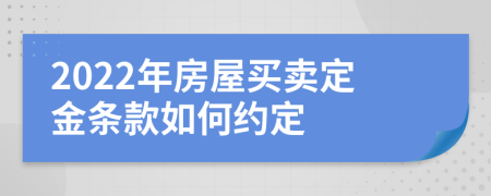 2022年房屋买卖定金条款如何约定