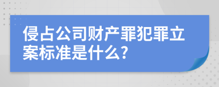 侵占公司财产罪犯罪立案标准是什么?