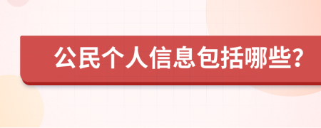 公民个人信息包括哪些？