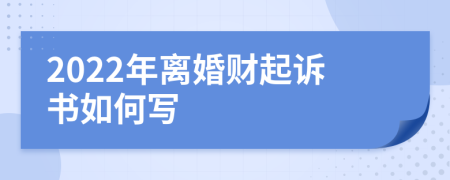 2022年离婚财起诉书如何写