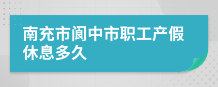 南充市阆中市职工产假休息多久