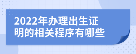 2022年办理出生证明的相关程序有哪些