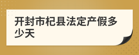 开封市杞县法定产假多少天