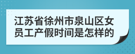 江苏省徐州市泉山区女员工产假时间是怎样的