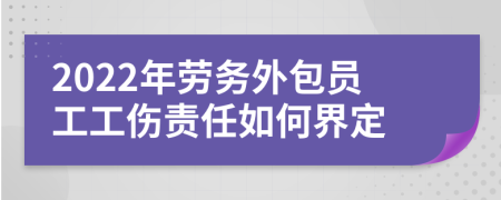 2022年劳务外包员工工伤责任如何界定