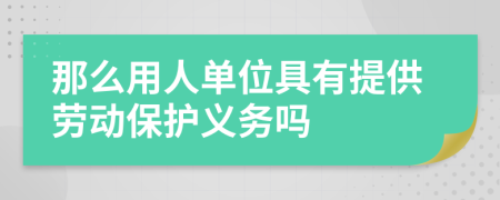 那么用人单位具有提供劳动保护义务吗