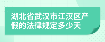 湖北省武汉市江汉区产假的法律规定多少天
