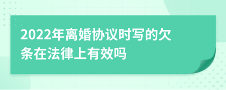 2022年离婚协议时写的欠条在法律上有效吗