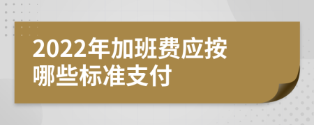 2022年加班费应按哪些标准支付