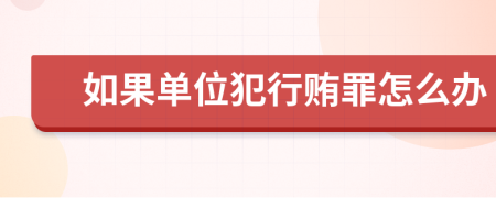 如果单位犯行贿罪怎么办