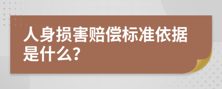 人身损害赔偿标准依据是什么？