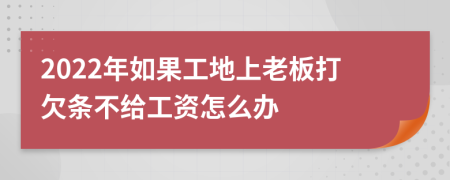 2022年如果工地上老板打欠条不给工资怎么办