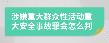 涉嫌重大群众性活动重大安全事故罪会怎么判