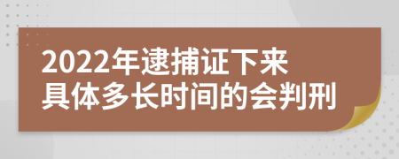 2022年逮捕证下来具体多长时间的会判刑