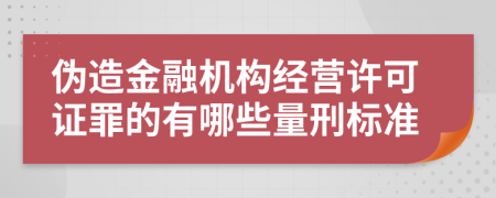 伪造金融机构经营许可证罪的有哪些量刑标准