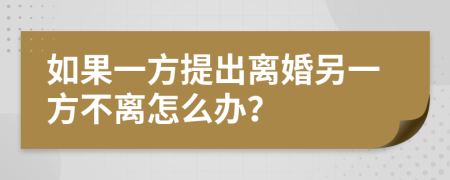 如果一方提出离婚另一方不离怎么办？