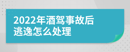 2022年酒驾事故后逃逸怎么处理