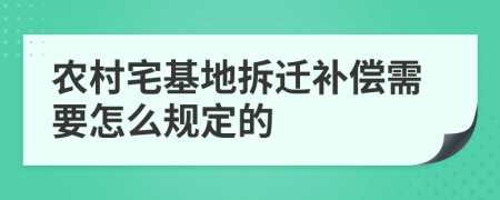 农村宅基地拆迁补偿需要怎么规定的