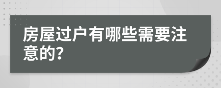 房屋过户有哪些需要注意的？