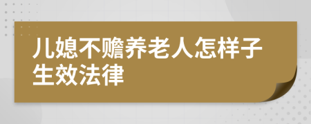 儿媳不赡养老人怎样子生效法律