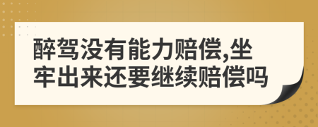 醉驾没有能力赔偿,坐牢出来还要继续赔偿吗