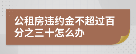 公租房违约金不超过百分之三十怎么办