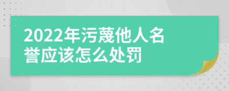 2022年污蔑他人名誉应该怎么处罚