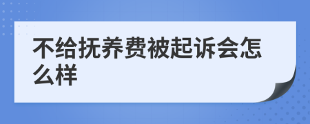 不给抚养费被起诉会怎么样