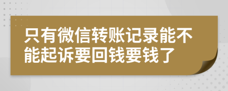 只有微信转账记录能不能起诉要回钱要钱了